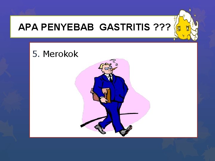 APA PENYEBAB GASTRITIS ? ? ? 5. Merokok 