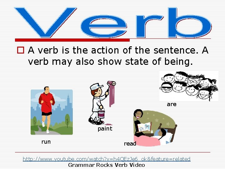 o A verb is the action of the sentence. A verb may also show