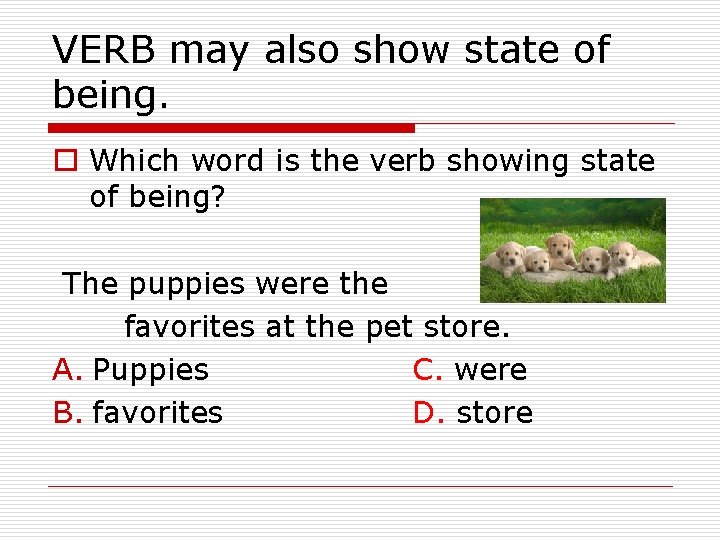 VERB may also show state of being. o Which word is the verb showing