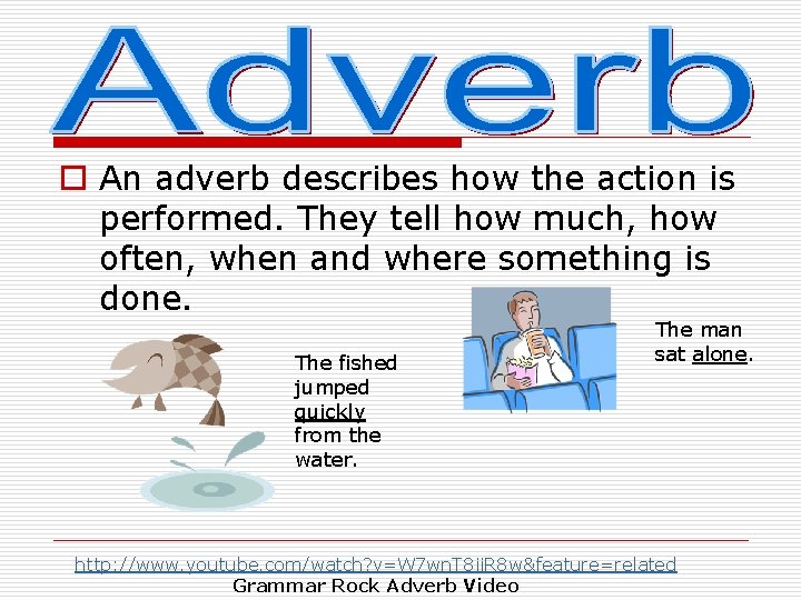 o An adverb describes how the action is performed. They tell how much, how