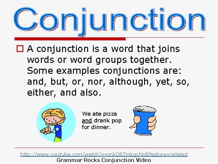 o A conjunction is a word that joins words or word groups together. Some