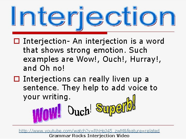 o Interjection- An interjection is a word that shows strong emotion. Such examples are