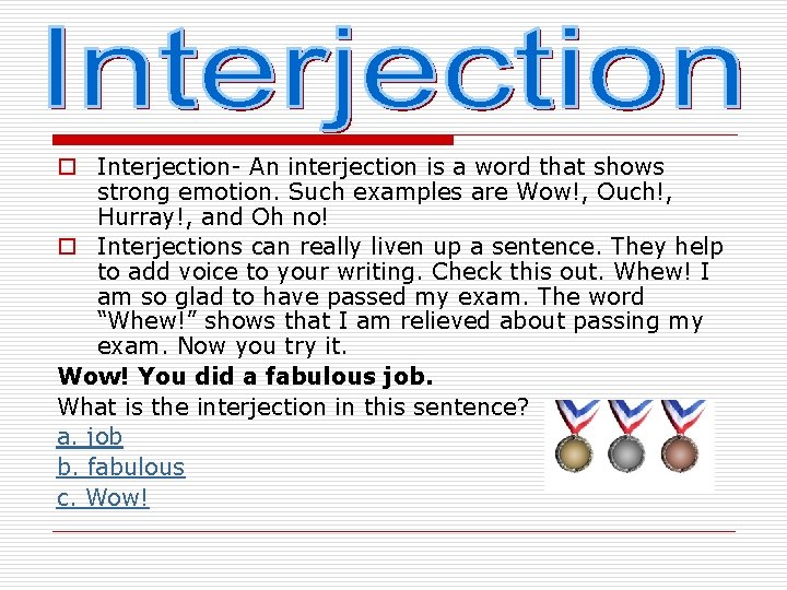 o Interjection- An interjection is a word that shows strong emotion. Such examples are