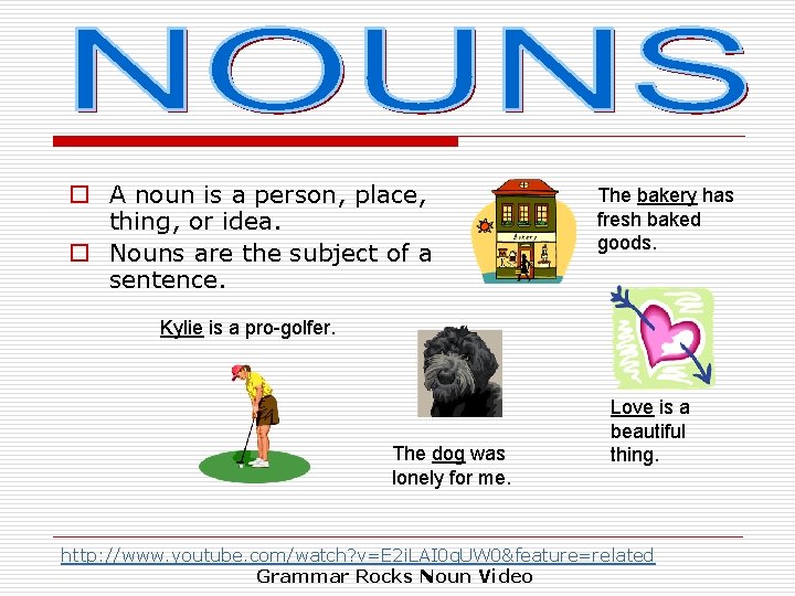 o A noun is a person, place, thing, or idea. o Nouns are the