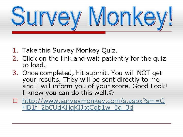 1. Take this Survey Monkey Quiz. 2. Click on the link and wait patiently