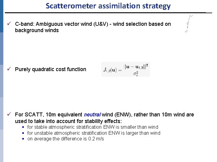 Scatterometer assimilation strategy ü C-band: Ambiguous vector wind (U&V) - wind selection based on