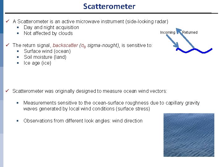 Scatterometer ü A Scatterometer is an active microwave instrument (side-looking radar) § Day and