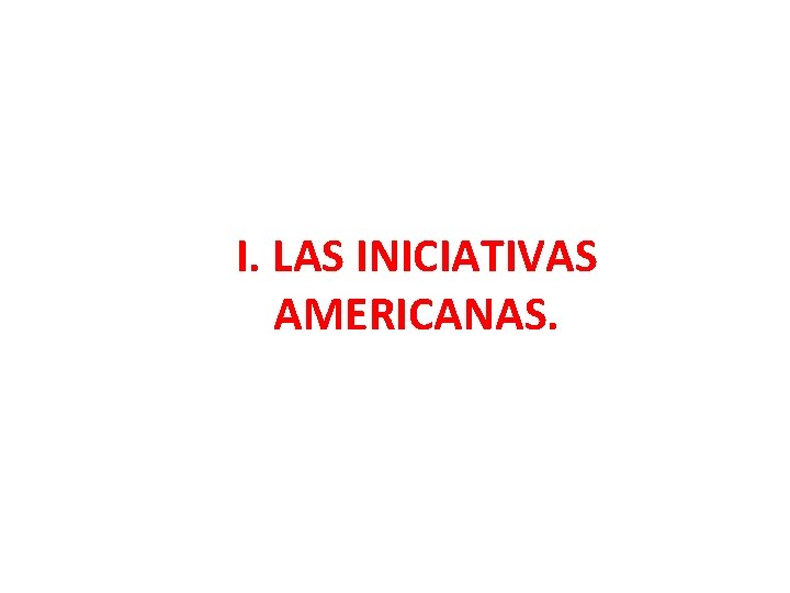 I. LAS INICIATIVAS AMERICANAS. 