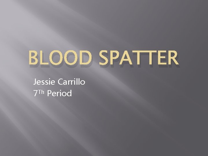 BLOOD SPATTER Jessie Carrillo 7 Th Period 