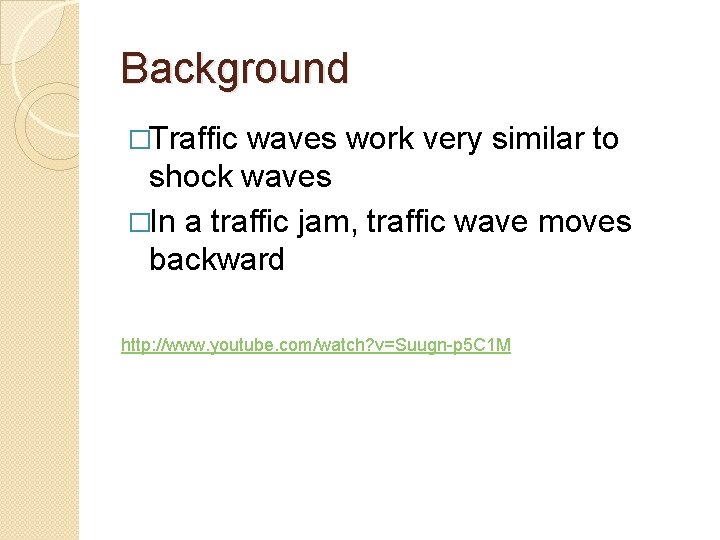 Background �Traffic waves work very similar to shock waves �In a traffic jam, traffic