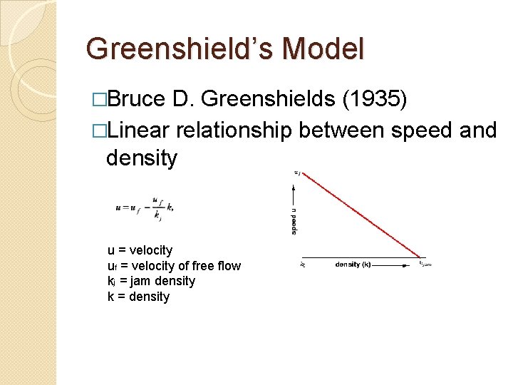 Greenshield’s Model �Bruce D. Greenshields (1935) �Linear relationship between speed and density u =