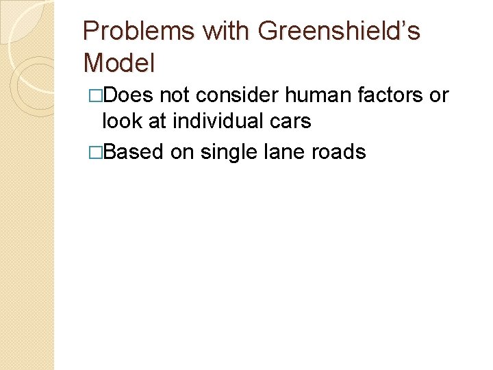 Problems with Greenshield’s Model �Does not consider human factors or look at individual cars