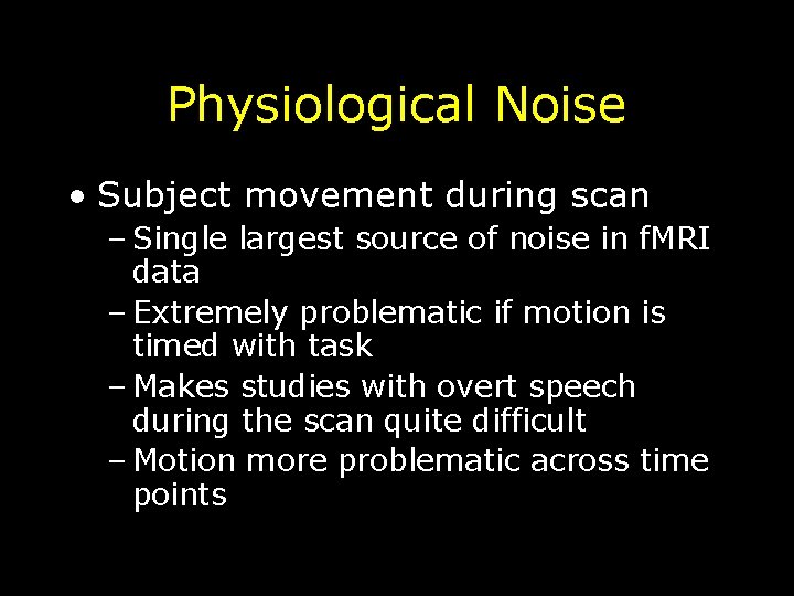 Physiological Noise • Subject movement during scan – Single largest source of noise in