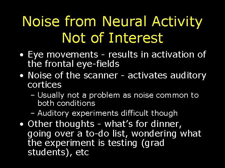 Noise from Neural Activity Not of Interest • Eye movements - results in activation