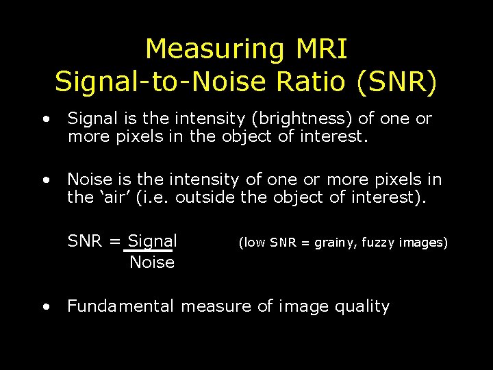 Measuring MRI Signal-to-Noise Ratio (SNR) • Signal is the intensity (brightness) of one or