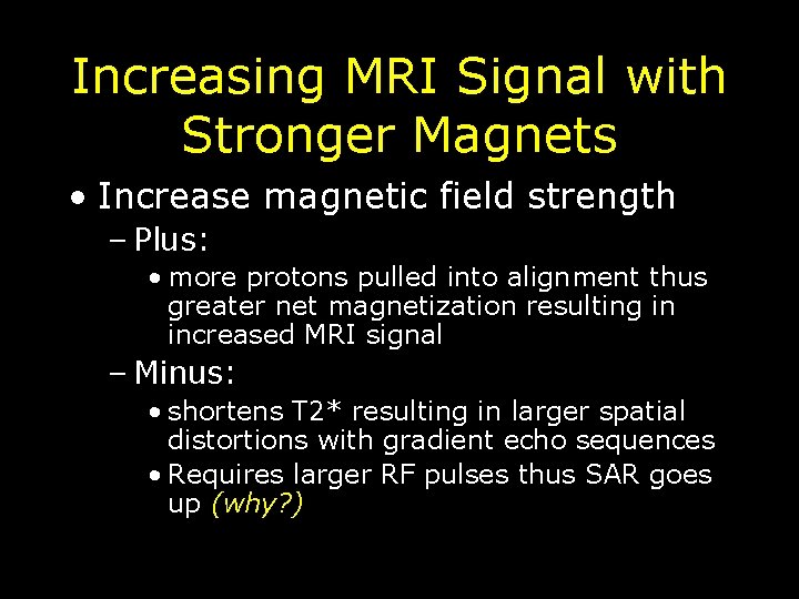 Increasing MRI Signal with Stronger Magnets • Increase magnetic field strength – Plus: •