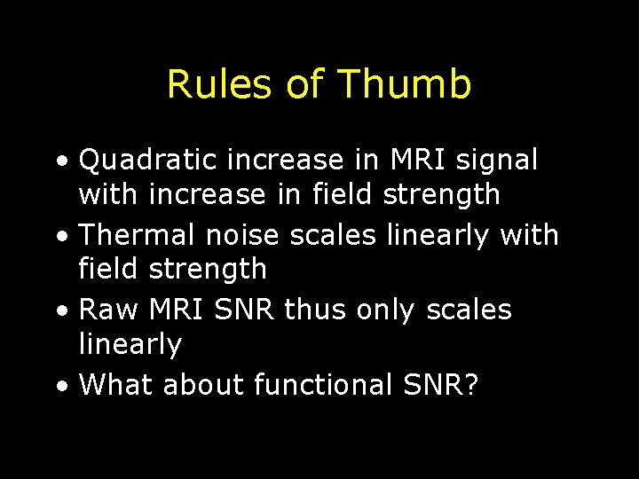 Rules of Thumb • Quadratic increase in MRI signal with increase in field strength