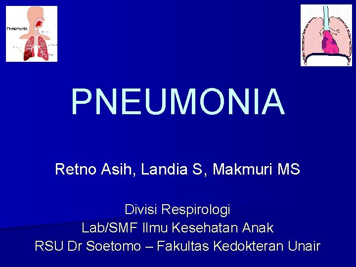 PNEUMONIA Retno Asih, Landia S, Makmuri MS Divisi Respirologi Lab/SMF Ilmu Kesehatan Anak RSU