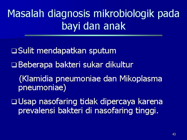 Masalah diagnosis mikrobiologik pada bayi dan anak q Sulit mendapatkan sputum q Beberapa bakteri