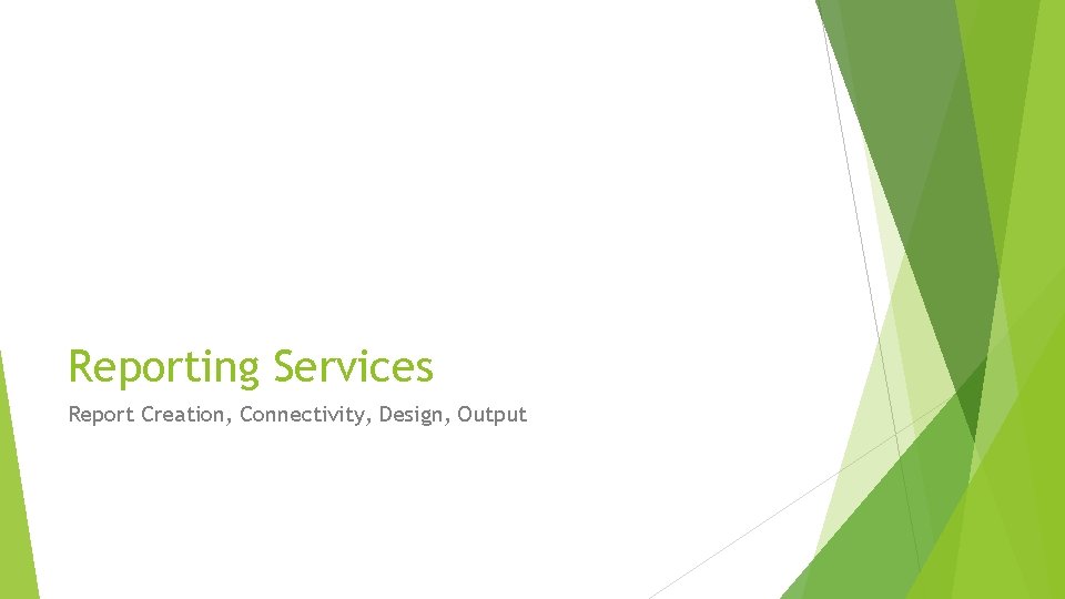 Reporting Services Report Creation, Connectivity, Design, Output 