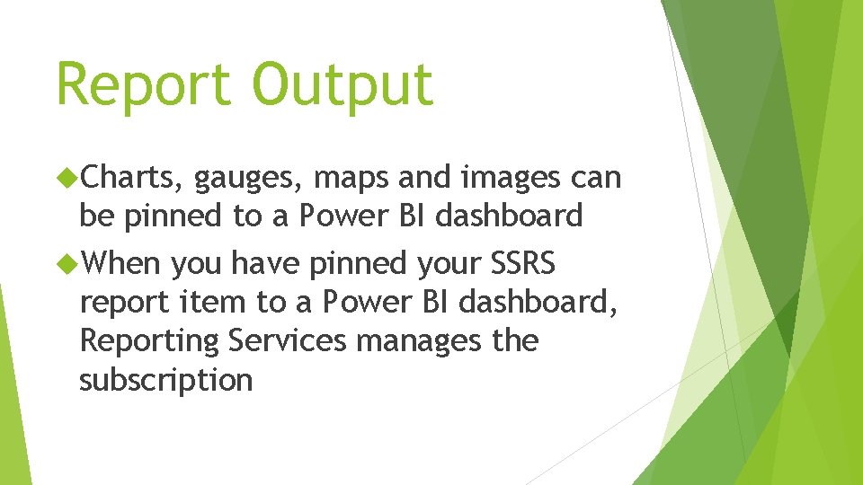 Report Output Charts, gauges, maps and images can be pinned to a Power BI