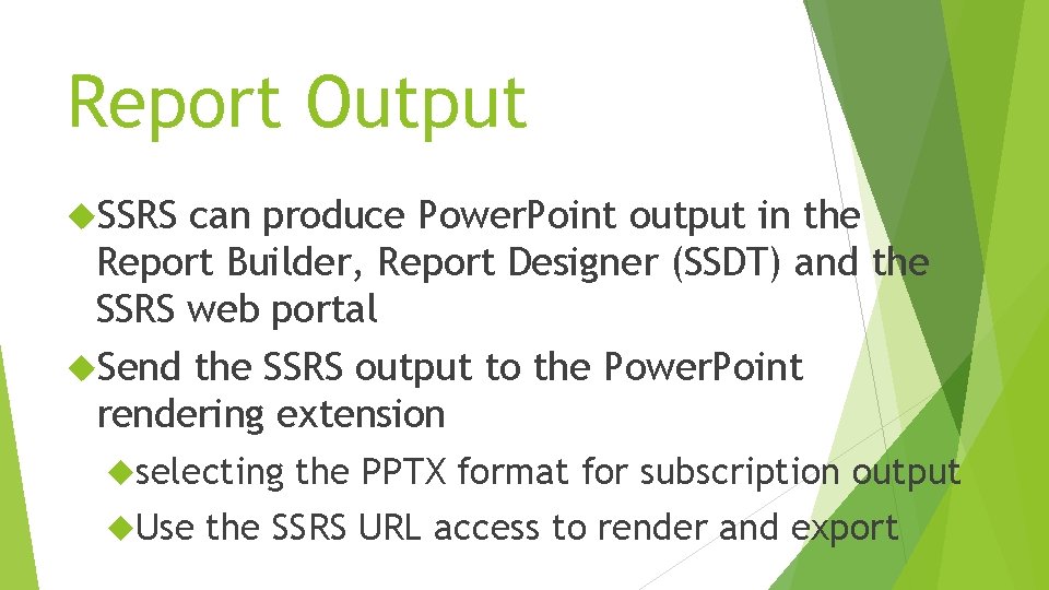 Report Output SSRS can produce Power. Point output in the Report Builder, Report Designer