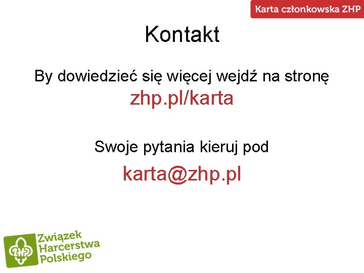 Kontakt By dowiedzieć się więcej wejdź na stronę zhp. pl/karta Swoje pytania kieruj pod