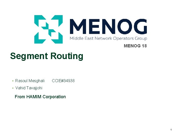 MENOG 18 Segment Routing • Rasoul Mesghali CCIE#34938 • Vahid Tavajjohi From HAMIM Corporation