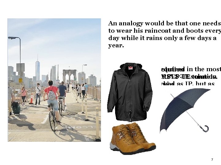 An analogy would be that one needs to wear his raincoat and boots every