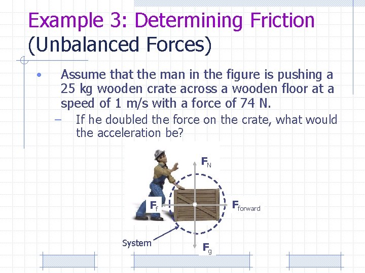 Example 3: Determining Friction (Unbalanced Forces) • Assume that the man in the figure