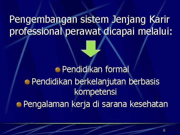 Pengembangan sistem Jenjang Karir professional perawat dicapai melalui: Pendidikan formal Pendidikan berkelanjutan berbasis kompetensi