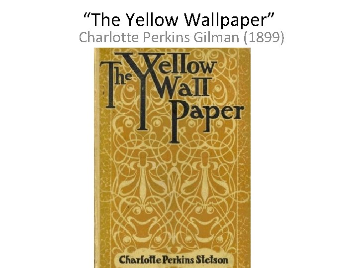 “The Yellow Wallpaper” Charlotte Perkins Gilman (1899) 