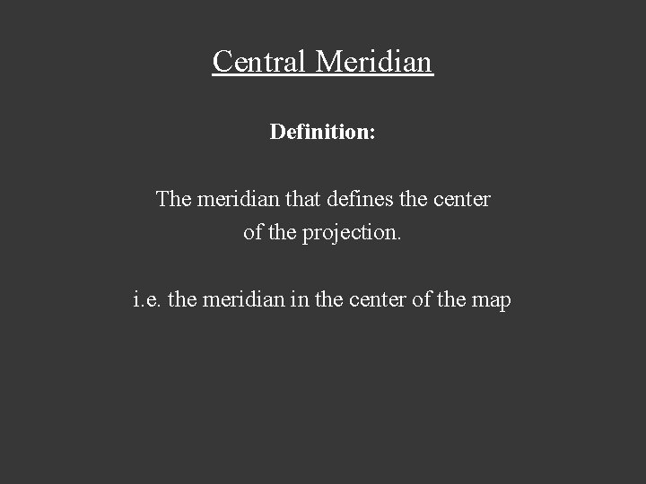Central Meridian Definition: The meridian that defines the center of the projection. i. e.