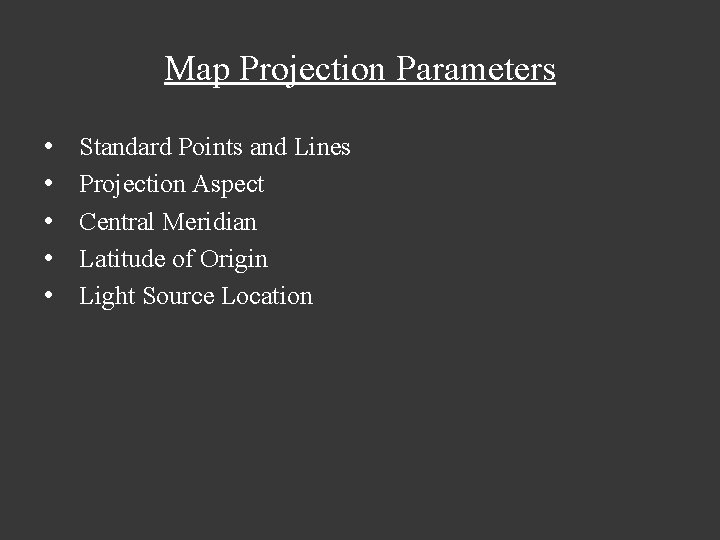 Map Projection Parameters • • • Standard Points and Lines Projection Aspect Central Meridian