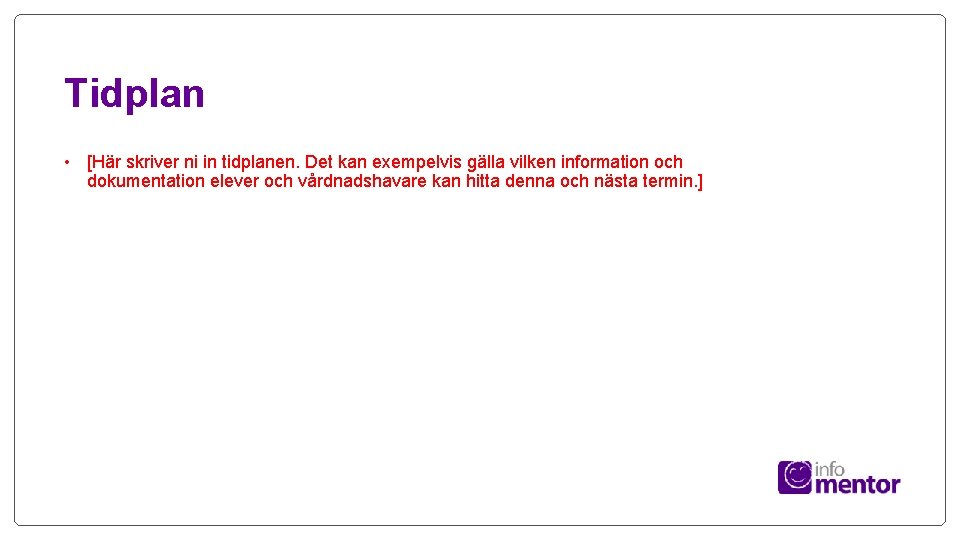 Tidplan • [Här skriver ni in tidplanen. Det kan exempelvis gälla vilken information och