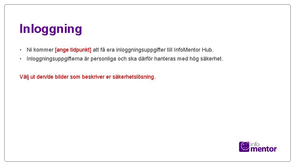 Inloggning • Ni kommer [ange tidpunkt] att få era inloggningsuppgifter till Info. Mentor Hub.