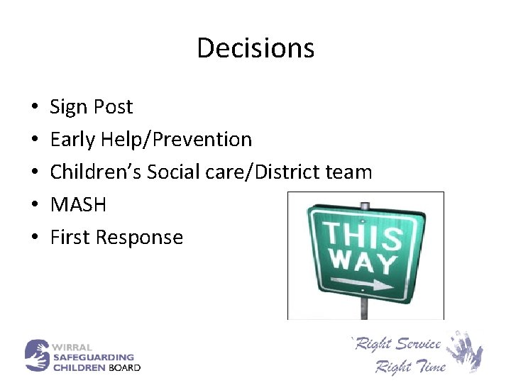 Decisions • • • Sign Post Early Help/Prevention Children’s Social care/District team MASH First