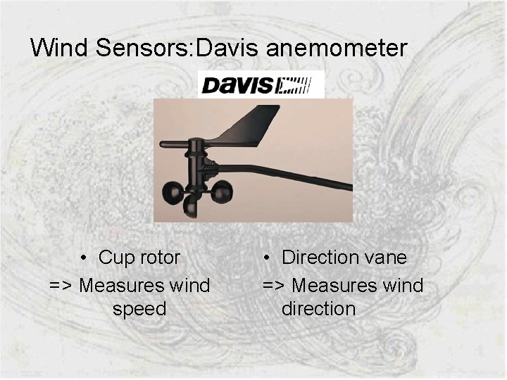 Wind Sensors: Davis anemometer • Cup rotor => Measures wind speed • Direction vane