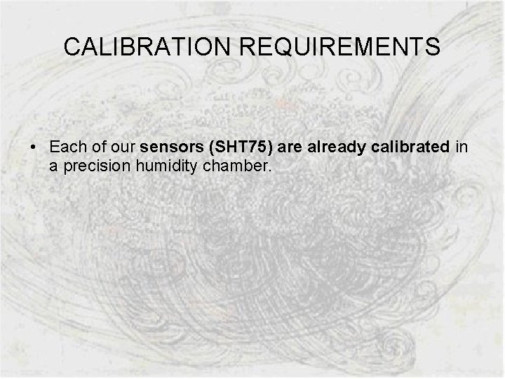 CALIBRATION REQUIREMENTS • Each of our sensors (SHT 75) are already calibrated in a