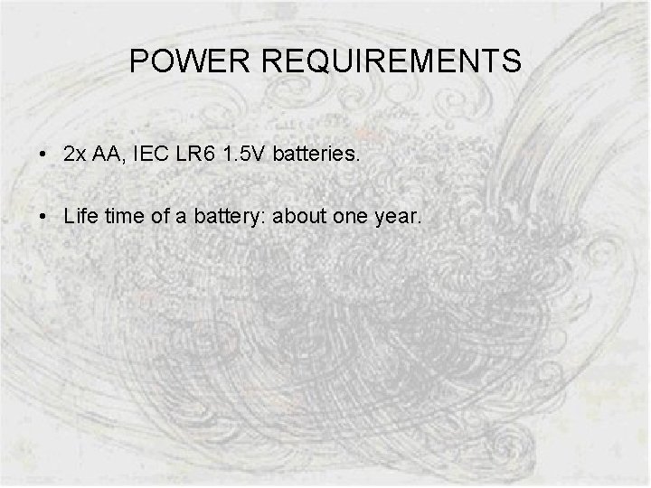 POWER REQUIREMENTS • 2 x AA, IEC LR 6 1. 5 V batteries. •