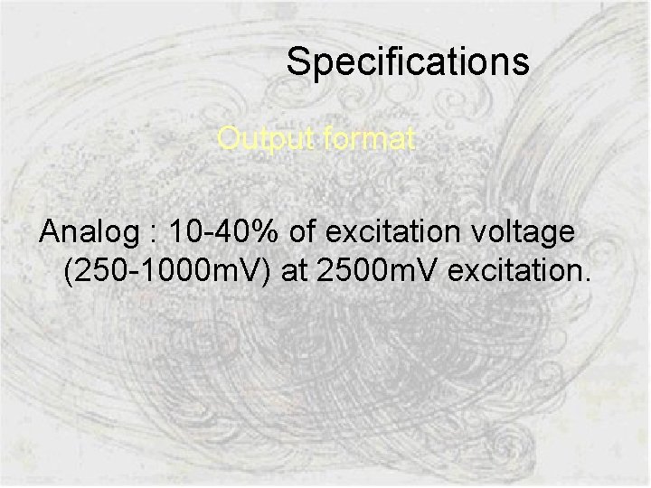  Specifications Output format Analog : 10 -40% of excitation voltage (250 -1000 m.