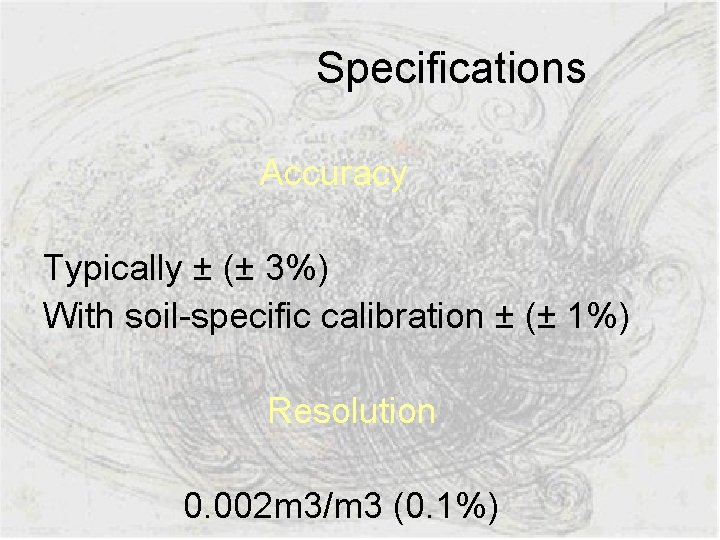  Specifications Accuracy Typically ± (± 3%) With soil-specific calibration ± (± 1%) Resolution