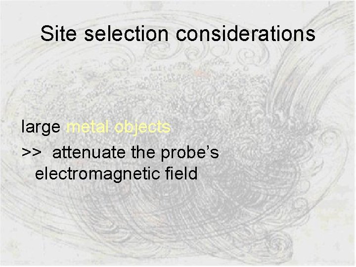 Site selection considerations large metal objects >> attenuate the probe’s electromagnetic field 