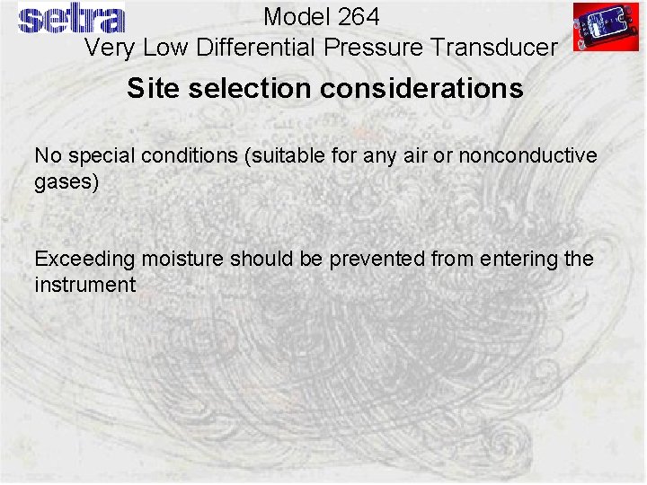 Model 264 Very Low Differential Pressure Transducer Site selection considerations No special conditions (suitable