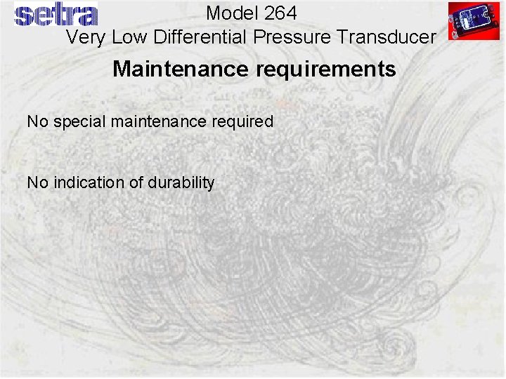 Model 264 Very Low Differential Pressure Transducer Maintenance requirements No special maintenance required No