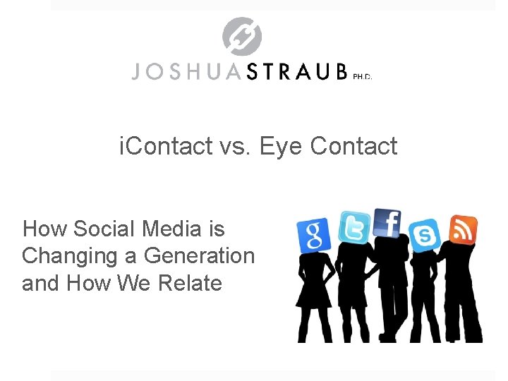 i. Contact vs. Eye Contact How Social Media is Changing a Generation and How