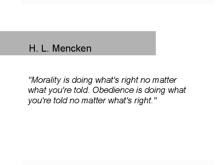 H. L. Mencken "Morality is doing what's right no matter what you're told. Obedience