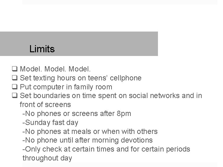 Limits q Model. q Set texting hours on teens’ cellphone q Put computer in