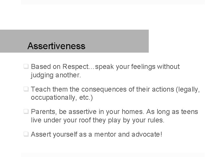 Assertiveness q Based on Respect…speak your feelings without judging another. q Teach them the