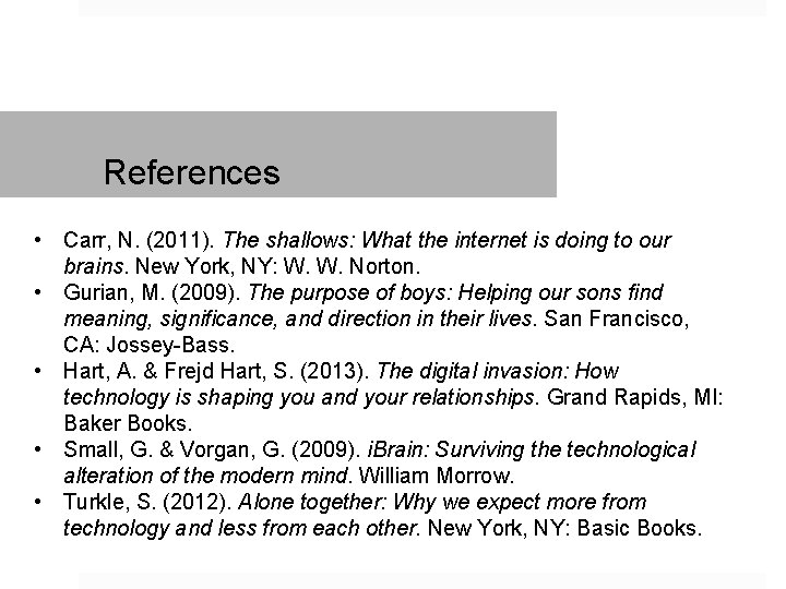 References • Carr, N. (2011). The shallows: What the internet is doing to our